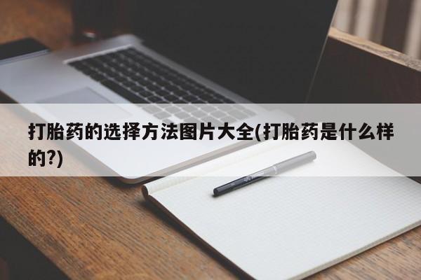 私人卖打胎药微信号打胎药的选择方法图片大全(打胎药是什么样的?)