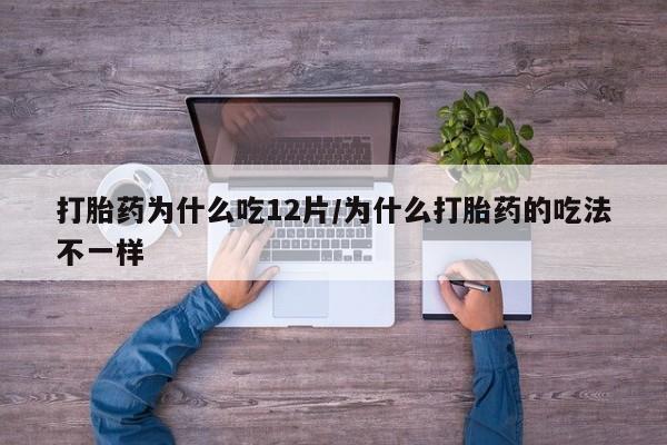 私人卖打胎药微信号打胎药为什么吃12片/为什么打胎药的吃法不一样