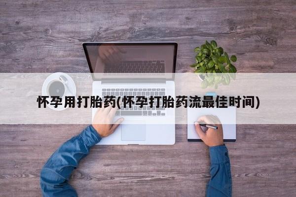 私人卖打胎药微信号怀孕用打胎药(怀孕打胎药流最佳时间)