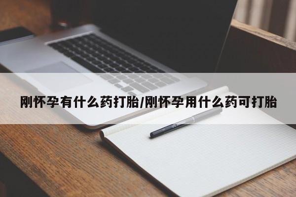 私人卖打胎药微信号刚怀孕有什么药打胎/刚怀孕用什么药可打胎