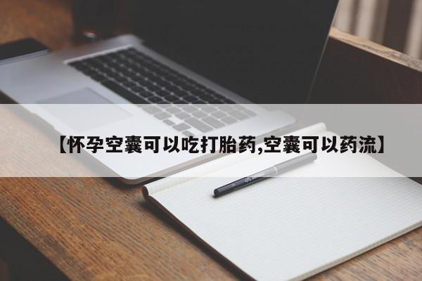 私人卖打胎药微信号【怀孕空囊可以吃打胎药,空囊可以药流】