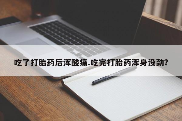 私人卖打胎药微信号吃了打胎药后浑酸痛.吃完打胎药浑身没劲？