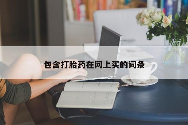 私人卖打胎药微信号包含打胎药在网上买的词条