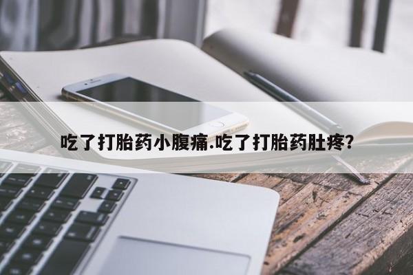 私人卖打胎药微信号吃了打胎药小腹痛.吃了打胎药肚疼？