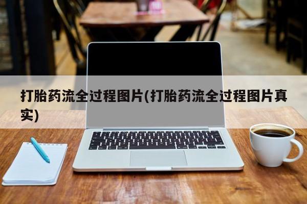 私人卖打胎药微信号打胎药流全过程图片(打胎药流全过程图片真实)