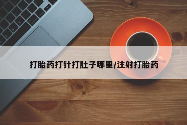 私人卖打胎药微信号打胎药打针打肚子哪里/注射打胎药